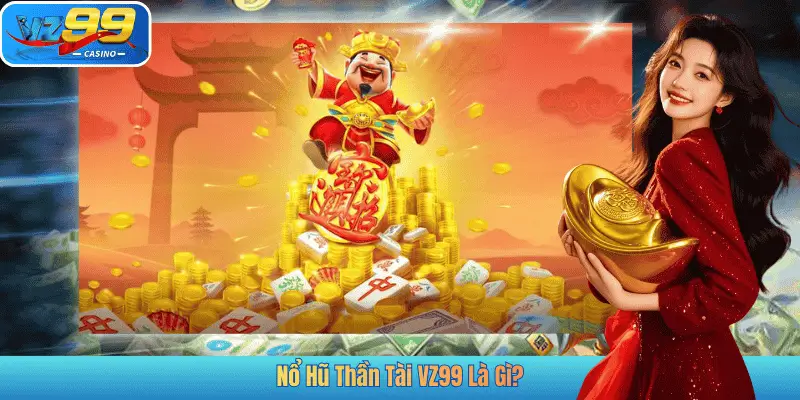 Nổ Hũ Thần Tài VZ99 Là Gì?