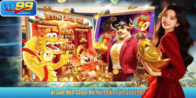 Vì Sao Nên Chọn Nổ Hũ Thần Tài Tại VZ99?