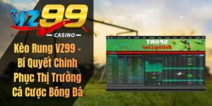 Kèo Rung VZ99 – Bí Quyết Chinh Phục Thị Trường Cá Cược Bóng Đá
