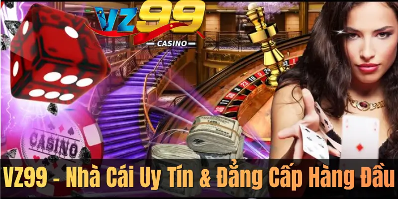 VZ99 – Nhà Cái Uy Tín & Đẳng Cấp Hàng Đầu